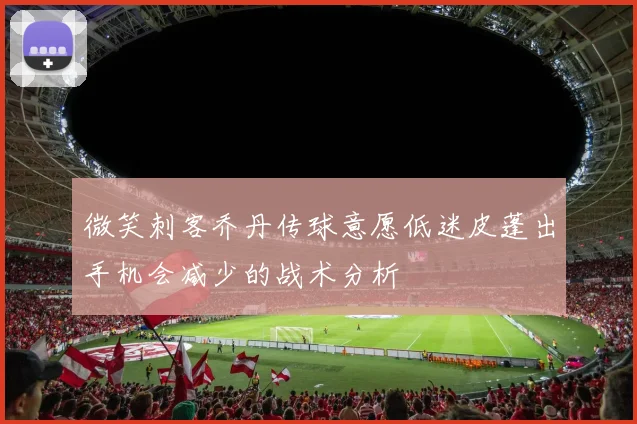 微笑刺客乔丹传球意愿低迷皮蓬出手机会减少的战术分析