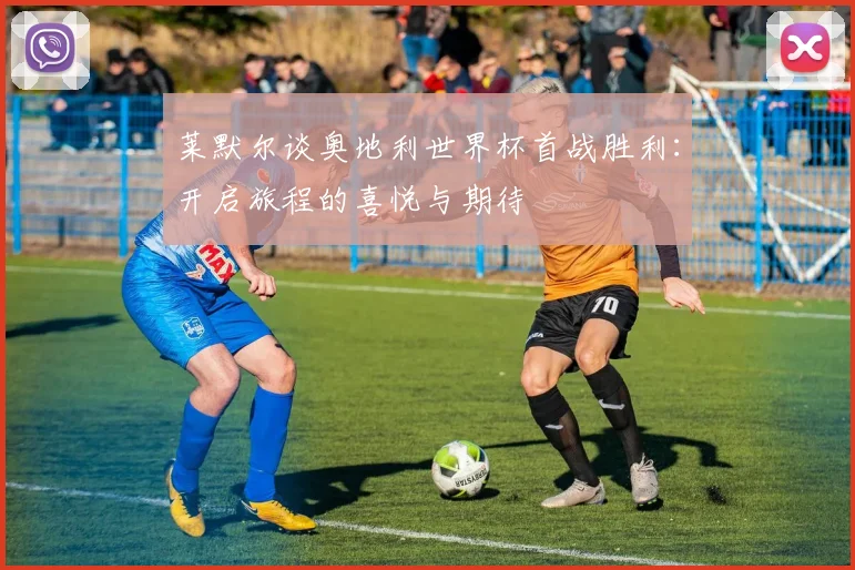 莱默尔谈奥地利世界杯首战胜利：开启旅程的喜悦与期待